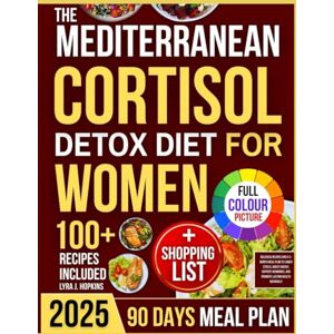 J. Hopkins, Lyra The Mediterranean Cortisol Detox Diet for Women: Delicious Recipes and a 3-Month Meal Plan to Lower Stress, Boost Energy, Support Hormones, and Promote Lasting Health Naturally (Cooking with Lyra) J. Hopkins, Lyra The Mediterranean Cortisol Detox Diet for Women: Delicious Recipes and a 3-Month Meal Plan to Lower Stress, Boost Energy, Support Hormones, and Promote Lasting Health Naturally (Cooking with Lyra)