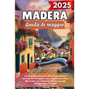 Rivera, Matthew K. MADERA Guida di viaggio 2025: La tua guida essenziale all'isola paradisiaca nascosta del Portogallo con le migliori attrazioni, cibo locale, escursioni mozzafiato e consigli intelligenti per il budget Rivera, Matthew K. MADERA Guida di viaggio 2025: La tua guida essenziale all'isola paradisiaca nascosta del Portogallo con le migliori attrazioni, cibo locale, escursioni mozzafiato e consigli intelligenti per il budget