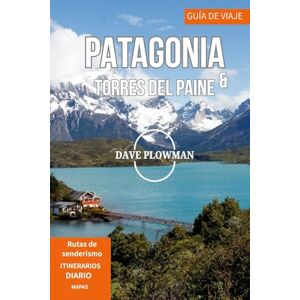 PLOWMAN, DAVE PATAGONIA & TORRES DEL PAINE GUÍA DE VIAJE 2025 PLOWMAN, DAVE PATAGONIA & TORRES DEL PAINE GUÍA DE VIAJE 2025