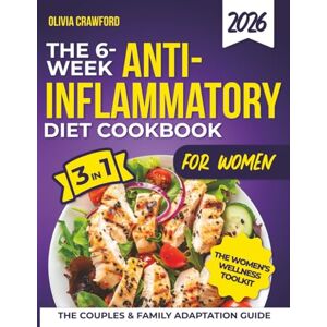 Olivia, Olivia The 6-Week Anti-Inflammatory Diet Cookbook for Women: A Complete 3-in-1 Guide with Quick, Simple Recipes, Weekly Meal Plans & Smart Shopping Lists to Relieve Pain, Boost Energy & Restore Balance Olivia, Olivia The 6-Week Anti-Inflammatory Diet Cookbook for Women: A Complete 3-in-1 Guide with Quick, Simple Recipes, Weekly Meal Plans & Smart Shopping Lists to Relieve Pain, Boost Energy & Restore Balance