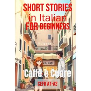 Verante, Alessia Caffè e Cuore (Italian A1-A2 Level): Short Stories in Italian for Beginners (Easy Italian Stories) (Learn Italian Fast for Adult Beginners (From Beginner to Advanced Easy Italian)) Verante, Alessia Caffè e Cuore (Italian A1-A2 Level): Short Stories in Italian for Beginners (Easy Italian Stories) (Learn Italian Fast for Adult Beginners (From Beginner to Advanced Easy Italian))