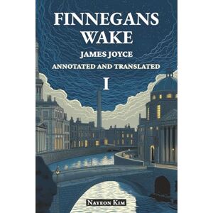 Joyce, James FINNEGANS WAKE: Annotated and Translated I Joyce, James FINNEGANS WAKE: Annotated and Translated I