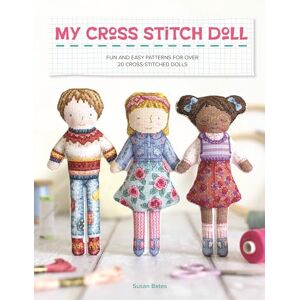 Bates, Susan My Cross Stitch Doll: Fun and easy patterns for over 20 cross-stitched dolls Bates, Susan My Cross Stitch Doll: Fun and easy patterns for over 20 cross-stitched dolls