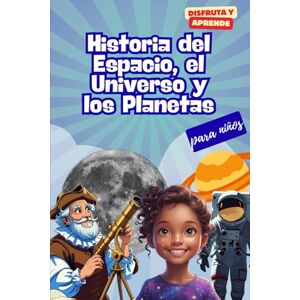 Love-Hills, Angela Historia del Espacio, el Universo y los Planetas para niños: El libro ideal para que los niños de 8 a 14 años descubran el espacio, los planetas y el ... sorprendentes (Disfruta y Aprende) Love-Hills, Angela Historia del Espacio, el Universo y los Planetas para niños: El libro ideal para que los niños de 8 a 14 años descubran el espacio, los planetas y el ... sorprendentes (Disfruta y Aprende)