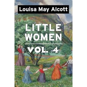 Alcott, Louisa May Little Women by Louisa May Alcott VOL 4: Super Large Print Edition of the Classic Specially Designed for Low Vision Readers with a Giant Easy to Read Font Alcott, Louisa May Little Women by Louisa May Alcott VOL 4: Super Large Print Edition of the Classic Specially Designed for Low Vision Readers with a Giant Easy to Read Font