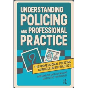 Sheldon, Barrie Understanding Policing and Professional Practice (The Professional Policing Curriculum in Practice) Sheldon, Barrie Understanding Policing and Professional Practice (The Professional Policing Curriculum in Practice)