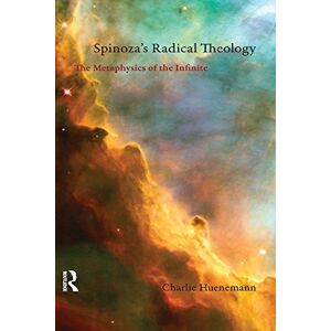 Routledge Spinoza's Radical Theology: The Metaphysics of the Infinite Routledge Spinoza's Radical Theology: The Metaphysics of the Infinite
