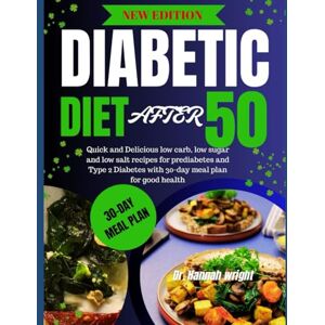 Wright, Dr. Hannah DIABETIC DIET COOKBOOK AFTER 50: Quick and Delicious Low Carb, Low Sugar and Low salt Recipes for prediabetes and Type 2 Diabetes with 30-Day Meal Plan for Good Health. Wright, Dr. Hannah DIABETIC DIET COOKBOOK AFTER 50: Quick and Delicious Low Carb, Low Sugar and Low salt Recipes for prediabetes and Type 2 Diabetes with 30-Day Meal Plan for Good Health.