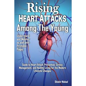 Nishad, Shishir Rising Heart Attacks Among the Young: Understanding and Monitoring for Preventing, and Healing from Sudden Heart Attacks Guide to Cardiac Arrest ... and Healthy Living for the Modern Lifestyle Nishad, Shishir Rising Heart Attacks Among the Young: Understanding and Monitoring for Preventing, and Healing from Sudden Heart Attacks Guide to Cardiac Arrest ... and Healthy Living for the Modern Lifestyle