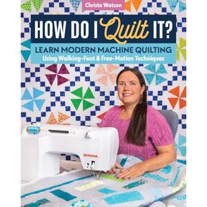 Watson, Christa How Do I Quilt It?: Learn modern machine quilting using walking-foot & free-motion techniques Watson, Christa How Do I Quilt It?: Learn modern machine quilting using walking-foot & free-motion techniques