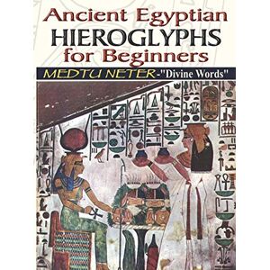 Ashby, Muata Ancient Egyptian Hieroglyphs for Beginners: Medtu Neter- "Divine Words Ashby, Muata Ancient Egyptian Hieroglyphs for Beginners: Medtu Neter- "Divine Words