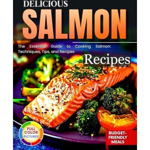 Day, Lisa Delicious Salmon Recipes: The Essential Guide to Cooking Salmon: Techniques, Tips, and Recipes , Budget-Friendly Meals! Day, Lisa Delicious Salmon Recipes: The Essential Guide to Cooking Salmon: Techniques, Tips, and Recipes , Budget-Friendly Meals!