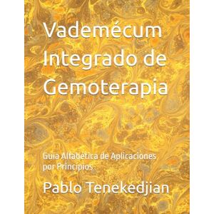 Tenekedjian, Pablo Miguel Vademécum Integrado de Gemoterapia: Guía Alfabética de Aplicaciones por Principios Tenekedjian, Pablo Miguel Vademécum Integrado de Gemoterapia: Guía Alfabética de Aplicaciones por Principios