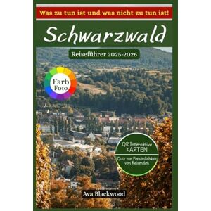 Blackwood, Ava SCHWARZWALD REISEFÜHRER 2025–2026: Versteckte Dörfer, Wanderungen, Sehenswürdigkeiten, Spartipps, Unterkünfte, Geschichte, Essen, Routen, Kultur, Geheimtipps. Blackwood, Ava SCHWARZWALD REISEFÜHRER 2025–2026: Versteckte Dörfer, Wanderungen, Sehenswürdigkeiten, Spartipps, Unterkünfte, Geschichte, Essen, Routen, Kultur, Geheimtipps.