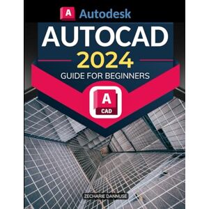Zecharie Dannuse Autodesk Autocad 2024 Guide for Beginners: Mastering Digital Drafting: A Comprehensive Guide to AutoCAD 2024 From Basic to Advanced Techniques Zecharie Dannuse Autodesk Autocad 2024 Guide for Beginners: Mastering Digital Drafting: A Comprehensive Guide to AutoCAD 2024 From Basic to Advanced Techniques