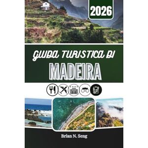 Seng, Brian N. GUIDA TURISTICA DI MADEIRA 2026: Nel cuore di un'isola plasmata dalla natura e dalla cultura Seng, Brian N. GUIDA TURISTICA DI MADEIRA 2026: Nel cuore di un'isola plasmata dalla natura e dalla cultura