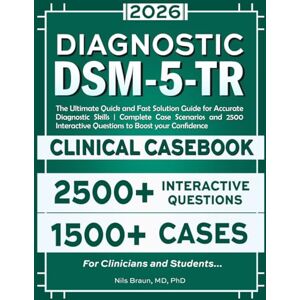 Braun DSM-5-TR Diagnostic Clinical Casebook: The Ultimate Quick and Fast Solution Guide for Accurate Diagnostic Skills Complete Case Scenarios and 2500 Interactive Questions to Boost your Confidence Braun DSM-5-TR Diagnostic Clinical Casebook: The Ultimate Quick and Fast Solution Guide for Accurate Diagnostic Skills Complete Case Scenarios and 2500 Interactive Questions to Boost your Confidence