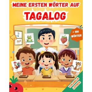 Lara, Sarah Meine ersten wörter auf Tagalog: Tagalog lernen für Anfänger, Zweisprachiges Tagalog-Deutsch-Lernbuch für Kinder und Erwachsene Lara, Sarah Meine ersten wörter auf Tagalog: Tagalog lernen für Anfänger, Zweisprachiges Tagalog-Deutsch-Lernbuch für Kinder und Erwachsene