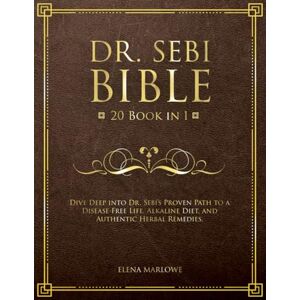Marlowe, Elena Dr. Sebi Bible: 20 Book in 1: Dive Deep into Dr. Sebi's Proven Path to a Disease-Free Life, Alkaline Diet, and Authentic Herbal Remedies. Marlowe, Elena Dr. Sebi Bible: 20 Book in 1: Dive Deep into Dr. Sebi's Proven Path to a Disease-Free Life, Alkaline Diet, and Authentic Herbal Remedies.
