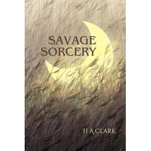 Clark, H A Savage Sorcery: An empowering collection of fierce feminist poetry celebrating women, the perfect gift for fellow females, friends & family! (Savage Sorcery Series) Clark, H A Savage Sorcery: An empowering collection of fierce feminist poetry celebrating women, the perfect gift for fellow females, friends & family! (Savage Sorcery Series)