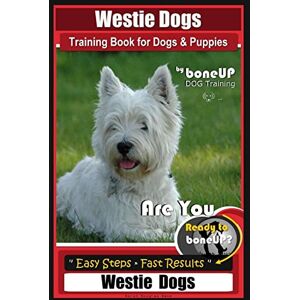 Kane, MrS Karen Douglas Westie Dogs Training Book for Dogs & Puppies By BoneUP DOG Training: Are You Ready to Bone Up? Easy Steps * Fast Results Westie Dogs: Volume 1 Kane, MrS Karen Douglas Westie Dogs Training Book for Dogs & Puppies By BoneUP DOG Training: Are You Ready to Bone Up? Easy Steps * Fast Results Westie Dogs: Volume 1