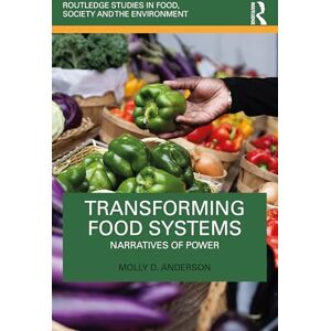 Anderson, Molly D. Transforming Food Systems: Narratives of Power (Routledge Studies in Food, Society and the Environment) Anderson, Molly D. Transforming Food Systems: Narratives of Power (Routledge Studies in Food, Society and the Environment)