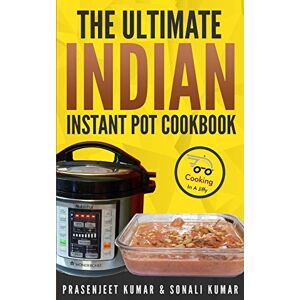 Kumar, Prasenjeet The Ultimate Indian Instant Pot Cookbook (How To Cook Everything In A Jiffy) Kumar, Prasenjeet The Ultimate Indian Instant Pot Cookbook (How To Cook Everything In A Jiffy)