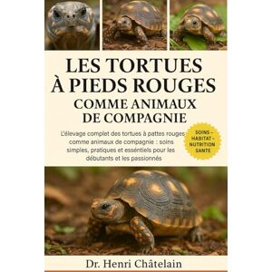 Châtelain, Dr. Henri LES TORTUES À PIEDS ROUGES COMME ANIMAUX DE COMPAGNIE: L'élevage complet des tortues à pattes rouges comme animaux de compagnie : soins simples, ... pour les débutants et les passionnés Châtelain, Dr. Henri LES TORTUES À PIEDS ROUGES COMME ANIMAUX DE COMPAGNIE: L'élevage complet des tortues à pattes rouges comme animaux de compagnie : soins simples, ... pour les débutants et les passionnés