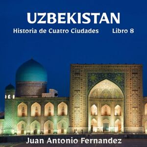 Fernandez, Juan Anotnio Uzbekistan: Historia de Cuatro Ciudades (EL ARTE DE MIRAR) Fernandez, Juan Anotnio Uzbekistan: Historia de Cuatro Ciudades (EL ARTE DE MIRAR)