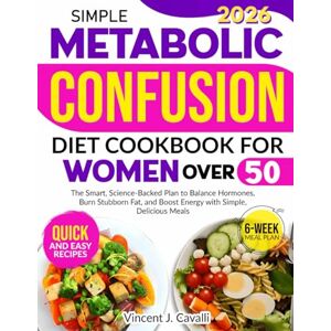 Vincent Simple Metabolic Confusion Diet Cookbook for Women Over 50: The Smart, Science-Backed Plan to Balance Hormones, Burn Stubborn Fat, and Boost Energy with Simple, Delicious Meals Vincent Simple Metabolic Confusion Diet Cookbook for Women Over 50: The Smart, Science-Backed Plan to Balance Hormones, Burn Stubborn Fat, and Boost Energy with Simple, Delicious Meals