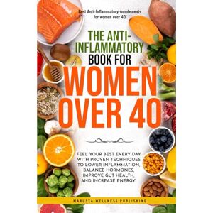 Wellness Publishing, Marusya The Anti-Inflamatory book For Women over 40: Feel Your Best Every Day with Proven Techniques to Lower Inflammation, Balance Hormones,Improve Gut Health, and Increase Energy! Wellness Publishing, Marusya The Anti-Inflamatory book For Women over 40: Feel Your Best Every Day with Proven Techniques to Lower Inflammation, Balance Hormones,Improve Gut Health, and Increase Energy!