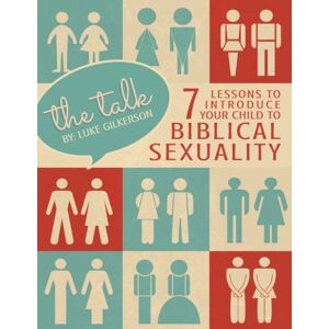 Gilkerson, Luke The Talk: 7 Lessons to Introduce Your Child to Biblical Sexuality Gilkerson, Luke The Talk: 7 Lessons to Introduce Your Child to Biblical Sexuality