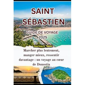 Tipson, Courtney A. GUIDE DE VOYAGE SAINT SÉBASTIEN: Marcher plus lentement, manger mieux, ressentir davantage : un voyage au cœur de Donostia Tipson, Courtney A. GUIDE DE VOYAGE SAINT SÉBASTIEN: Marcher plus lentement, manger mieux, ressentir davantage : un voyage au cœur de Donostia