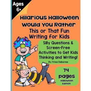 Deboree, Trina Hilarious Halloween Would You Rather? This or That Writing for Kids: Silly Questions & Screen-Free Activities to Get Kids Thinking and Writing! Ages ... Rather? This or That Fun Writing for Kids) Deboree, Trina Hilarious Halloween Would You Rather? This or That Writing for Kids: Silly Questions & Screen-Free Activities to Get Kids Thinking and Writing! Ages ... Rather? This or That Fun Writing for Kids)