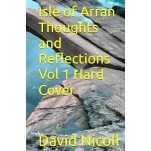 Nicoll, David Isle of Arran Thoughts and Reflections Vol 1 Hard Cover Nicoll, David Isle of Arran Thoughts and Reflections Vol 1 Hard Cover