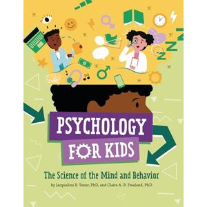 Jacqueline B. Toner, PhD Psychology for Kids: The Science of the Mind and Behavior Jacqueline B. Toner, PhD Psychology for Kids: The Science of the Mind and Behavior