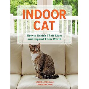 Moss, Laura J Indoor Cat: How to Enrich their Lives and Expand their World Moss, Laura J Indoor Cat: How to Enrich their Lives and Expand their World