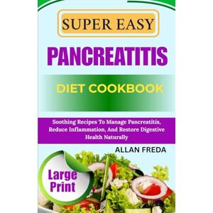FREDA, ALLAN SUPER EASY PANCREATITIS DIET COOKBOOK: Soothing Recipes To Manage Pancreatitis, Reduce Inflammation, And Restore Digestive Health Naturally FREDA, ALLAN SUPER EASY PANCREATITIS DIET COOKBOOK: Soothing Recipes To Manage Pancreatitis, Reduce Inflammation, And Restore Digestive Health Naturally