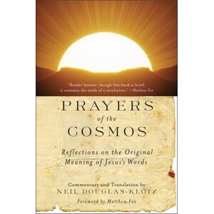 Neil Douglas-Klotz Prayers of the Cosmos :Reflections on the Original Meaning of Jesus's Words Neil Douglas-Klotz Prayers of the Cosmos :Reflections on the Original Meaning of Jesus's Words
