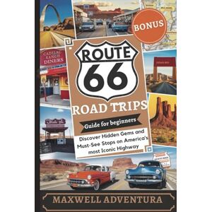 Adventura, Maxwell Route 66 Road Trips Guide For Beginners: Discover Hidden Gems and Must-See Stops on America's most Iconic Highway Adventura, Maxwell Route 66 Road Trips Guide For Beginners: Discover Hidden Gems and Must-See Stops on America's most Iconic Highway