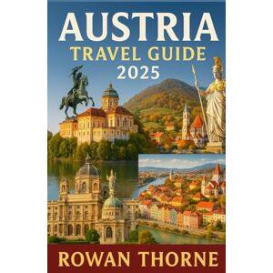 Thorne, Rowan Austria Travel Guide 2025: Explore Vienna, Salzburg & the Alps: A Local’s Tips for Budget, Culture, and Hidden Gems Thorne, Rowan Austria Travel Guide 2025: Explore Vienna, Salzburg & the Alps: A Local’s Tips for Budget, Culture, and Hidden Gems