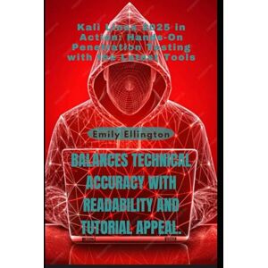Ellington, Emily Kali Linux 2025 in Action: Hands-On Penetration Testing with the Latest Tools: Balances technical accuracy with readability and tutorial appeal. Ellington, Emily Kali Linux 2025 in Action: Hands-On Penetration Testing with the Latest Tools: Balances technical accuracy with readability and tutorial appeal.