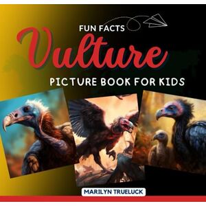 Trueluck, Marilyn Vulture Fun Facts Picture Book for Kids: 100 Mind-Blowing Educational Unbelievable True Facts You Probably Didn't Know About This Amazing Animal for Children (Wild Animal Creatures Fun Facts Trivia) Trueluck, Marilyn Vulture Fun Facts Picture Book for Kids: 100 Mind-Blowing Educational Unbelievable True Facts You Probably Didn't Know About This Amazing Animal for Children (Wild Animal Creatures Fun Facts Trivia)