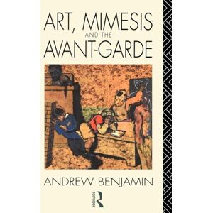 Benjamin, Andrew Art, Mimesis and the Avant-Garde: Aspects of a Philosophy of Difference Benjamin, Andrew Art, Mimesis and the Avant-Garde: Aspects of a Philosophy of Difference