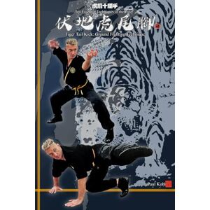 Koh, Paul Tiger Tail Kick: Ground Fighting Technique Koh, Paul Tiger Tail Kick: Ground Fighting Technique