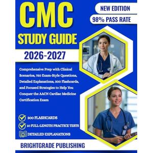 PUBLISHING, BRIGHTGRADE CMC STUDY GUIDE 2026-2027: Comprehensive Prep with Clinical Scenarios, 750 Exam-Style Questions, Detailed Explanations, 300 Flashcards, and Focused ... the AACN Cardiac Medicine Certification Exam PUBLISHING, BRIGHTGRADE CMC STUDY GUIDE 2026-2027: Comprehensive Prep with Clinical Scenarios, 750 Exam-Style Questions, Detailed Explanations, 300 Flashcards, and Focused ... the AACN Cardiac Medicine Certification Exam