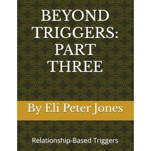 Jones, Eli Peter BEYOND TRIGGERS: PART THREE (Relationship-Based Triggers): 3 Jones, Eli Peter BEYOND TRIGGERS: PART THREE (Relationship-Based Triggers): 3