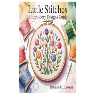 Lawson, Raymond G LITTLE STITCHES EMBROIDERY DESIGNS GUIDE: 200+ Delightful Designs And 20 Beautiful Projects For Every Stitcher Lawson, Raymond G LITTLE STITCHES EMBROIDERY DESIGNS GUIDE: 200+ Delightful Designs And 20 Beautiful Projects For Every Stitcher