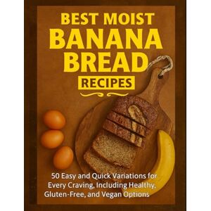 Carter, Emily Rose Best Moist Banana Bread Recipes: 50 Easy and Quick Variations for Every Craving, Including Healthy, Gluten-Free, and Vegan Options 2025 Recipes Carter, Emily Rose Best Moist Banana Bread Recipes: 50 Easy and Quick Variations for Every Craving, Including Healthy, Gluten-Free, and Vegan Options 2025 Recipes
