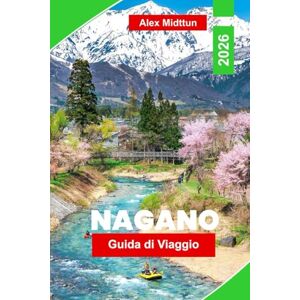 Midttun, Alex Nagano Guida di viaggio 2026: Esplora montagne innevate, sorgenti termali, templi storici, sport invernali e consigli essenziali per la tua avventura in Giappone Midttun, Alex Nagano Guida di viaggio 2026: Esplora montagne innevate, sorgenti termali, templi storici, sport invernali e consigli essenziali per la tua avventura in Giappone
